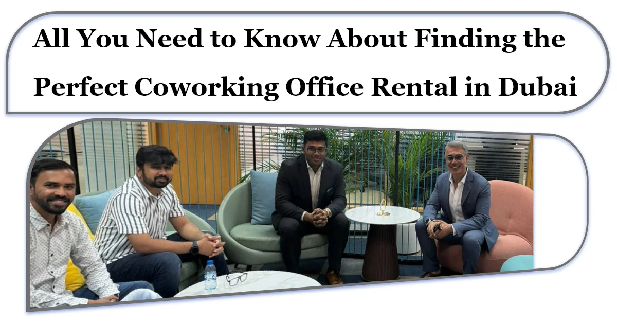 All You Need to Know About Finding the Perfect Coworking Office Rental in Dubai