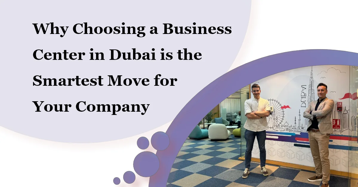 Why Choosing a Business Center in Dubai is the Smartest Move for Your Company